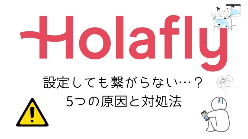 Holafly （オラフライ）設定しても繋がらない…？5つの原因と対処法