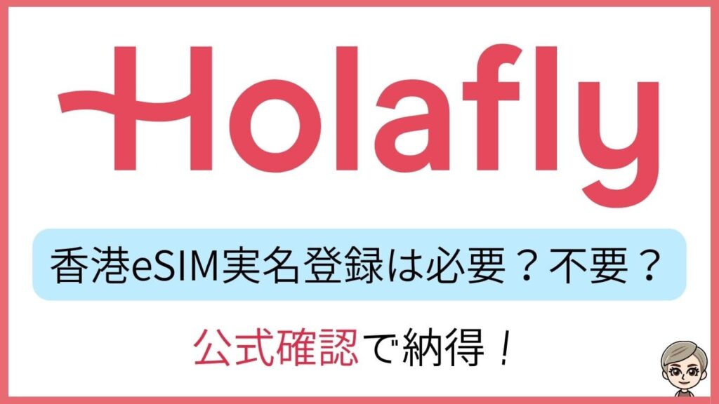 Holafly 香港eSIM実名登録は必要？不要？公式確認で納得！