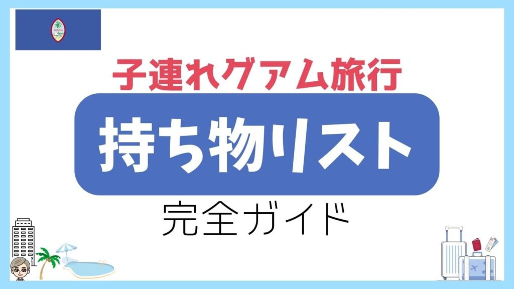 子連れグアム旅行・持ち物リスト・完全ガイド