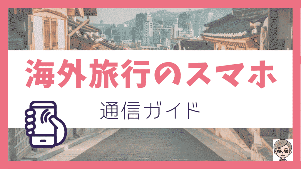 海外旅行のスマホ　通信ガイド