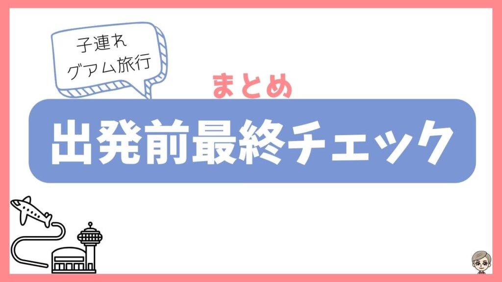 子連れグアム旅行・まとめ・出発前最終チェック